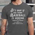 It's Okay If You Think Baseball Is Boring It's Kind Of A Unisex Jersey T-Shirt