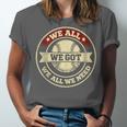 We All We Got We All We Need Baseball Sports Men Women Girls Unisex Jersey T-Shirt