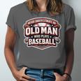 Never Underestimate An Old Man Who Plays Baseball Unisex Jersey T-Shirt Never Underestimate An Old Man Who Plays Baseball Unisex Jersey T-Shirt