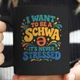I Want To Be A Schwa It's Never Stressed Science Of Reading Coffee Mug