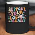 Cool Support Your Local Library Librarian Reading Book Lover Coffee Mug