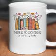 There Is No Such Thing As Too Many Books Floral Bookish Coffee Mug