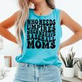 Who Needs Umpires When We Have Baseball Moms Baseball Comfort Colors Tank Top Light Green