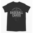 Card Collector I Have Too Many Baseball Cards Unisex T-Shirt Card Collector I Have Too Many Baseball Cards Unisex T-Shirt