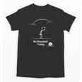 Game Day No Baseball Today Unisex T-Shirt Game Day No Baseball Today Unisex T-Shirt