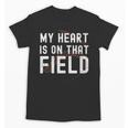 My Heart Is On That Field Baseball Softball Dad Father Unisex T-Shirt My Heart Is On That Field Baseball Softball Dad Father Unisex T-Shirt