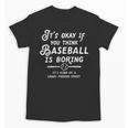 It's Okay If You Think Baseball Is Boring It's Kind Of A Unisex T-Shirt