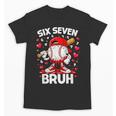 Valentines Day Six Seven Bruh 6 7 Meme Baseball Drip Boys Unisex T-Shirt Valentines Day Six Seven Bruh 6 7 Meme Baseball Drip Boys Unisex T-Shirt