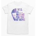 I Will Be Waiting For You At Home Baseball Softball Catcher Unisex T-Shirt I Will Be Waiting For You At Home Baseball Softball Catcher Unisex T-Shirt