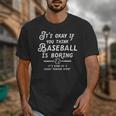 It's Okay If You Think Baseball Is Boring It's Kind Of A Unisex T-Shirt