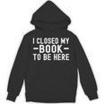 I Closed My Book To Be Here Reading Books Bookworm Unisex Hoodie I Closed My Book To Be Here Reading Books Bookworm Unisex Hoodie