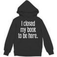 I Closed My Book To Be Here Reading Bookworm Librarian Unisex Hoodie