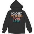 I Closed My Book To Be Here Sarcastic Unisex Hoodie