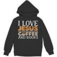 I Love Jesus Coffee And Books Jesus Is King Christ God Unisex Hoodie