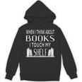 When I Think About Books I Touch My Shelf Unisex Hoodie When I Think About Books I Touch My Shelf Unisex Hoodie