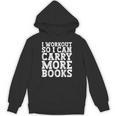 I Workout So I Can Carry More Books Lover Bookworm Gym Unisex Hoodie I Workout So I Can Carry More Books Lover Bookworm Gym Unisex Hoodie