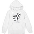 Author Book Writer Playwright I Make Shit Up Unisex Hoodie Author Book Writer Playwright I Make Shit Up Unisex Hoodie