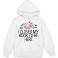 Floral Flowers I Closed My Book To Be Here Unisex Hoodie Floral Flowers I Closed My Book To Be Here Unisex Hoodie