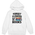 Forget The Flowers Buy Me Books Book Lover Reader Unisex Hoodie