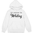 I'd Rather Be Writing Author Book Journalist Novelist Unisex Hoodie