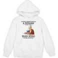 Never Underestimate A Woman Who Still Reads Books In Her Unisex Hoodie
