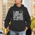 I Like Coffee My Books And Maybe 3 People Bookworm Unisex Hoodie