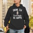 I Drink Tea Read Books Be Happy Book Lover Tea Drinker Unisex Hoodie I Drink Tea Read Books Be Happy Book Lover Tea Drinker Unisex Hoodie