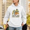 Support Your Local Library Librarian And Book Reader Graphic Unisex Hoodie Support Your Local Library Librarian And Book Reader Graphic Unisex Hoodie