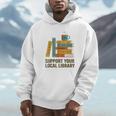 Support Your Local Library Librarian And Book Reader Graphic Unisex Hoodie Support Your Local Library Librarian And Book Reader Graphic Unisex Hoodie