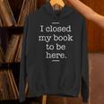 I Closed My Book To Be Here Book Lover Bookworm Librarian Unisex Hoodie