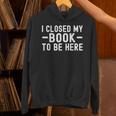I Closed My Book To Be Here Reading Books Bookworm Unisex Hoodie I Closed My Book To Be Here Reading Books Bookworm Unisex Hoodie
