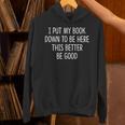 I Put My Book Down To Be Here This Better Be Good Unisex Hoodie I Put My Book Down To Be Here This Better Be Good Unisex Hoodie