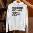 Drink Coffee Read Books Pet Dogs Be Happy Dog Men Women Unisex Hoodie