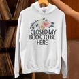 Floral Flowers I Closed My Book To Be Here Unisex Hoodie Floral Flowers I Closed My Book To Be Here Unisex Hoodie