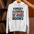 Forget The Flowers Buy Me Books Book Lover Reader Unisex Hoodie