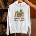 Support Your Local Library Librarian And Book Reader Graphic Unisex Hoodie Support Your Local Library Librarian And Book Reader Graphic Unisex Hoodie