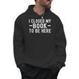 I Closed My Book To Be Here Reading Books Bookworm Men Hoodie