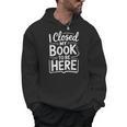 I Closed My Book To Be Here Reading Reader Librarian Men Hoodie