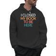 I Closed My Book To Be Here Sarcastic Men Hoodie I Closed My Book To Be Here Sarcastic Men Hoodie