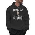 I Drink Tea Read Books Be Happy Book Lover Tea Drinker Men Hoodie I Drink Tea Read Books Be Happy Book Lover Tea Drinker Men Hoodie