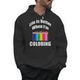 Life Is Better When I'm Coloring Adult Coloring Book T-Shirt Men Hoodie Life Is Better When I'm Coloring Adult Coloring Book T-Shirt Men Hoodie