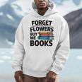 Forget The Flowers Buy Me Books Book Lover Reader Men Hoodie Forget The Flowers Buy Me Books Book Lover Reader Men Hoodie