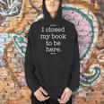 I Closed My Book To Be Here Book Lover Bookworm Librarian Men Hoodie