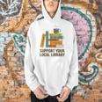 Support Your Local Library Librarian And Book Reader Graphic Men Hoodie Support Your Local Library Librarian And Book Reader Graphic Men Hoodie