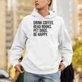 Drink Coffee Read Books Pet Dogs Be Happy Dog Men Women Men Hoodie Drink Coffee Read Books Pet Dogs Be Happy Dog Men Women Men Hoodie
