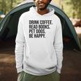 Drink Coffee Read Books Pet Dogs Be Happy Dog Men Women Men Hoodie Drink Coffee Read Books Pet Dogs Be Happy Dog Men Women Men Hoodie