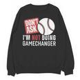 Don't Ask I'm Not Doing Gamechanger Sarcastic Baseball Quote Unisex Sweatshirt
