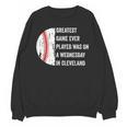 Greatest Game Ever Played Was In Cleveland 2016 Baseball Unisex Sweatshirt