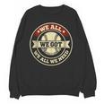 We All We Got We All We Need Baseball Sports Men Women Girls Unisex Sweatshirt