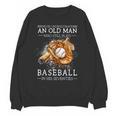 Never Underestimate An Old Man Who Still Plays Baseball Unisex Sweatshirt Never Underestimate An Old Man Who Still Plays Baseball Unisex Sweatshirt